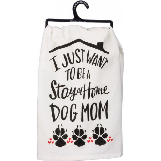 Kitchen Towel I JUST WANT TO BE A STAY AT HOME DOG MOM 15" X 25"  100% Cotton